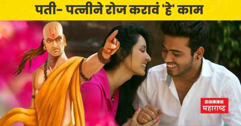 Chanakya Niti : पती- पत्नीने रोज ‘हे’ काम केल्यास नात्यात कधीच अंतर येणार नाही