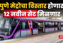 Pune Metro : पुणे मेट्रोचा विस्तार होणार!! 12 नवीन सेट मिळणार Pune Metro