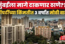 Thane Real Estate : मुंबईला मागे टाकणार ठाणे?? प्रॉपर्टीच्या किंमतीत 3 वर्षांत मोठी वाढ Thane Real Estate