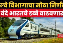 Vande Bharat Express Train : रेल्वे विभागाचा मोठा निर्णय!! वंदे भारतचे डब्बे वाढवणार Vande Bharat Express Train